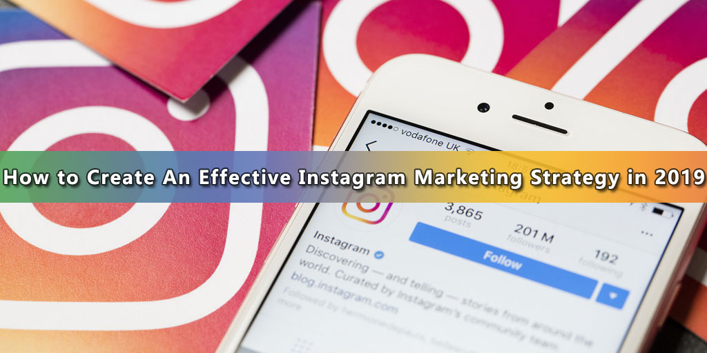 How to Create An Effective Instagram Marketing Strategy in 2019