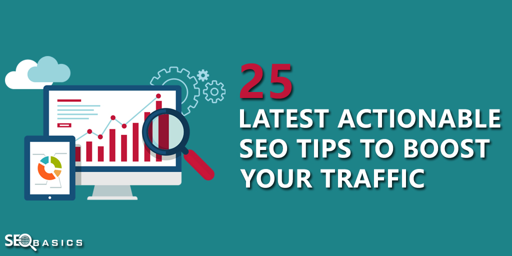 25 Latest Actionable SEO Tips To Boost Your Traffic In 2019 - SEO Basics